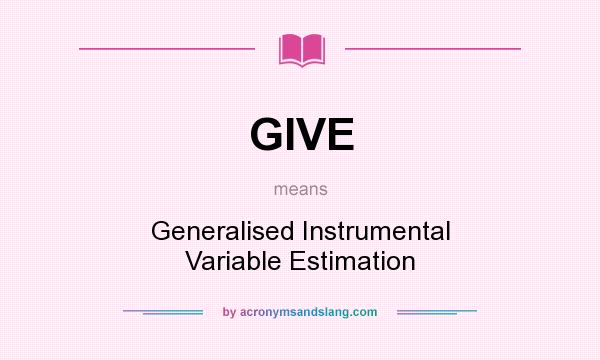 What does GIVE mean? It stands for Generalised Instrumental Variable Estimation