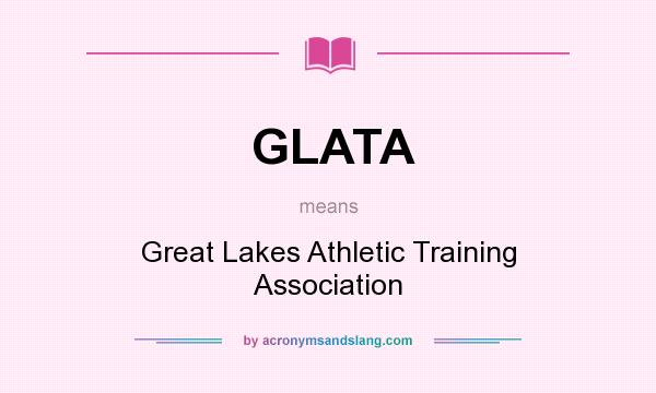 What does GLATA mean? It stands for Great Lakes Athletic Training Association