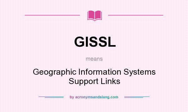 What does GISSL mean? It stands for Geographic Information Systems Support Links
