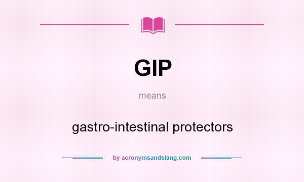 What does GIP mean? It stands for gastro-intestinal protectors