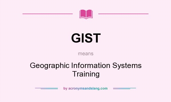 What does GIST mean? It stands for Geographic Information Systems Training