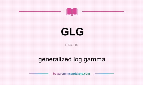 What does GLG mean? It stands for generalized log gamma