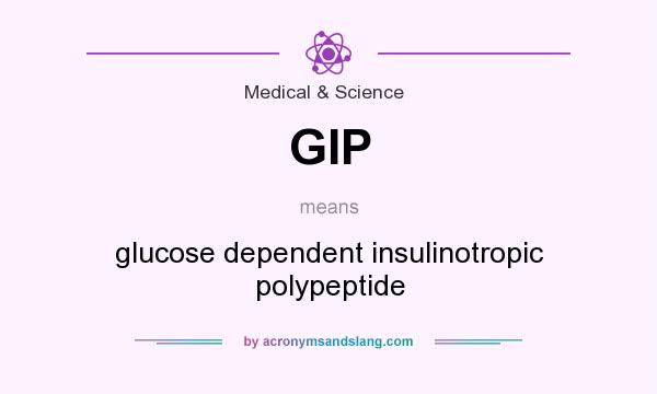 What does GIP mean? It stands for glucose dependent insulinotropic polypeptide