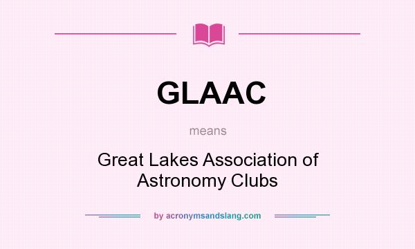 What does GLAAC mean? It stands for Great Lakes Association of Astronomy Clubs