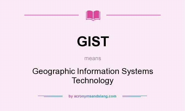 What does GIST mean? It stands for Geographic Information Systems Technology