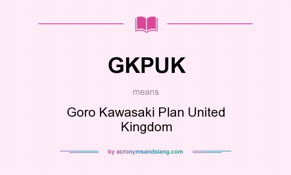 What does GKPUK mean? It stands for Goro Kawasaki Plan United Kingdom