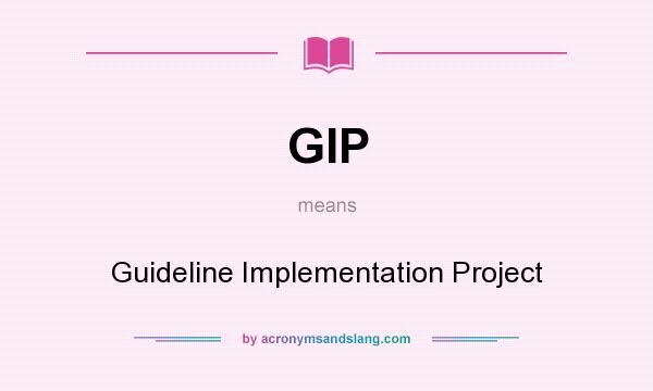 What does GIP mean? It stands for Guideline Implementation Project
