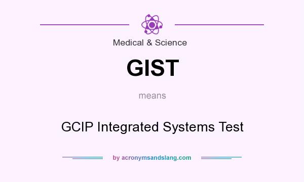 What does GIST mean? It stands for GCIP Integrated Systems Test