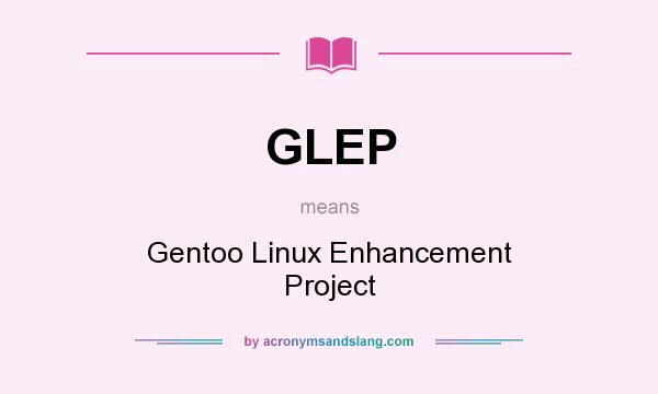 What does GLEP mean? It stands for Gentoo Linux Enhancement Project