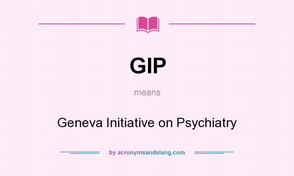 What does GIP mean? It stands for Geneva Initiative on Psychiatry