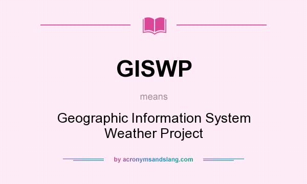 What does GISWP mean? It stands for Geographic Information System Weather Project