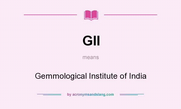 What does GII mean? It stands for Gemmological Institute of India