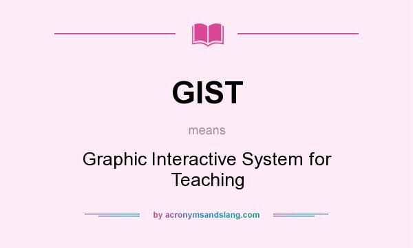 What does GIST mean? It stands for Graphic Interactive System for Teaching
