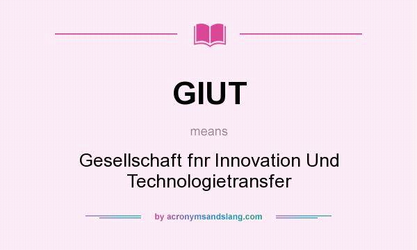 What does GIUT mean? It stands for Gesellschaft fnr Innovation Und Technologietransfer