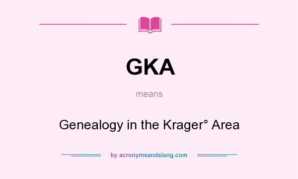 What does GKA mean? It stands for Genealogy in the Krager° Area