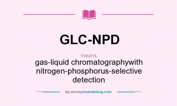 What does GLC-NPD mean? It stands for gas-liquid chromatographywith nitrogen-phosphorus-selective detection