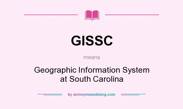 What does GISSC mean? It stands for Geographic Information System at South Carolina