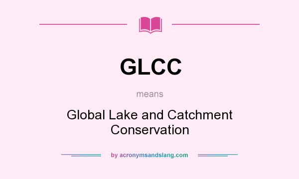 What does GLCC mean? It stands for Global Lake and Catchment Conservation