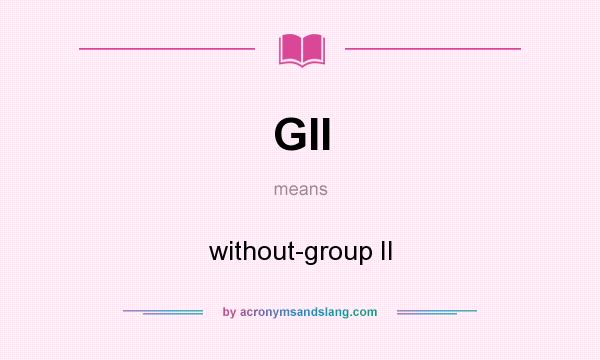 What does GII mean? It stands for without-group II