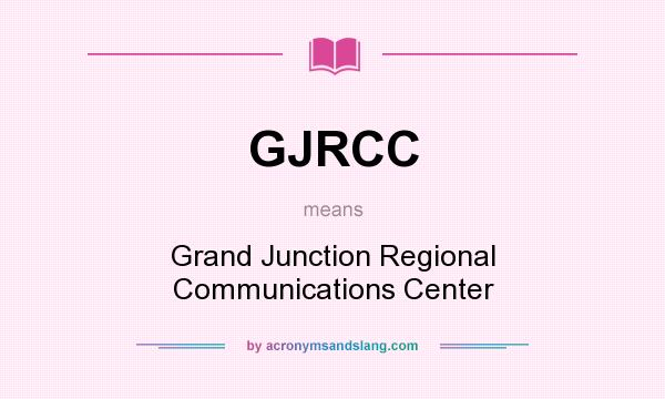 What does GJRCC mean? It stands for Grand Junction Regional Communications Center