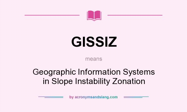 What does GISSIZ mean? It stands for Geographic Information Systems in Slope Instability Zonation
