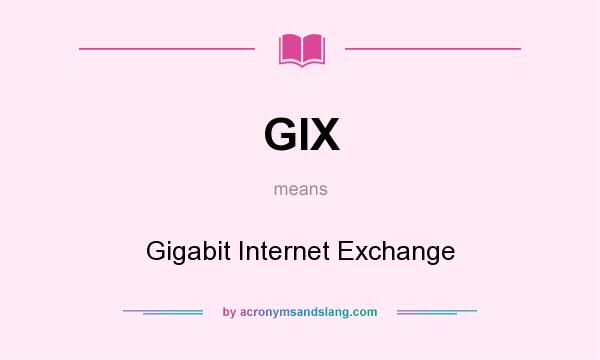 What does GIX mean? It stands for Gigabit Internet Exchange