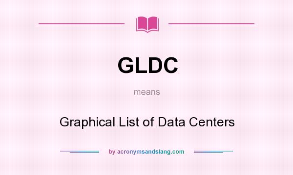 What does GLDC mean? It stands for Graphical List of Data Centers