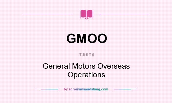 What does GMOO mean? It stands for General Motors Overseas Operations