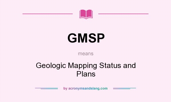 What does GMSP mean? It stands for Geologic Mapping Status and Plans