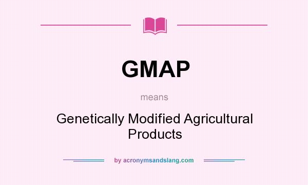 What does GMAP mean? It stands for Genetically Modified Agricultural Products