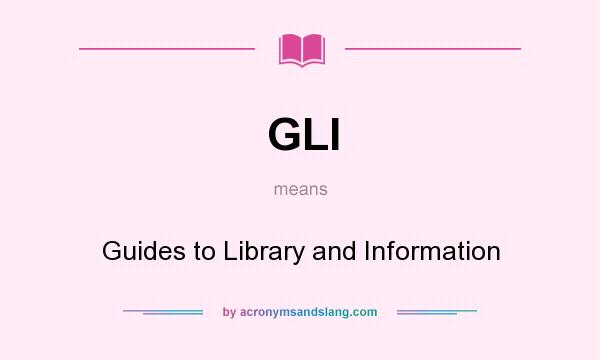 What does GLI mean? It stands for Guides to Library and Information