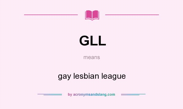 What does GLL mean? It stands for gay lesbian league