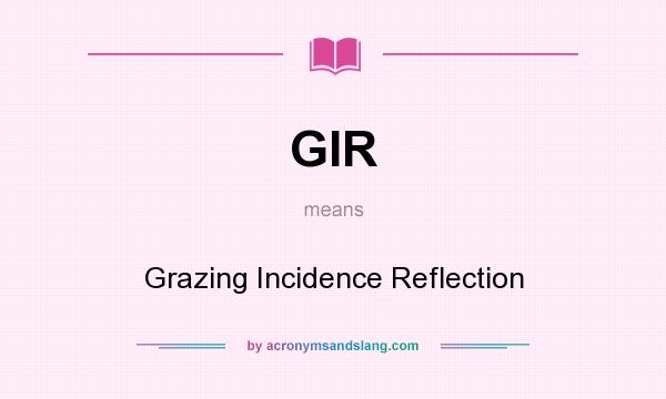 What does GIR mean? It stands for Grazing Incidence Reflection