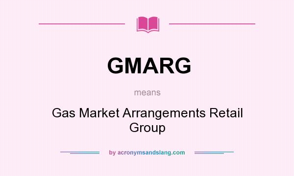 What does GMARG mean? It stands for Gas Market Arrangements Retail Group
