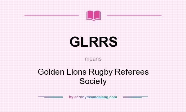 What does GLRRS mean? It stands for Golden Lions Rugby Referees Society