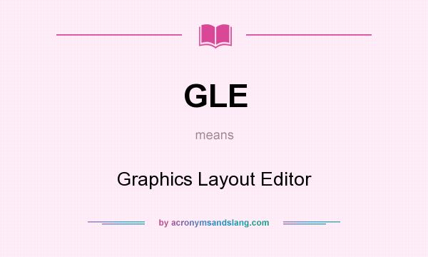 What does GLE mean? It stands for Graphics Layout Editor