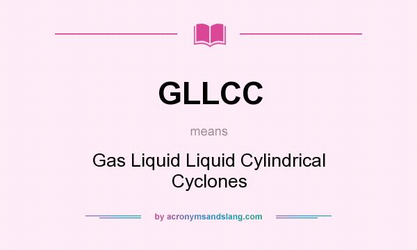 What does GLLCC mean? It stands for Gas Liquid Liquid Cylindrical Cyclones