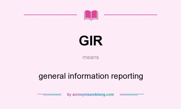 What does GIR mean? It stands for general information reporting