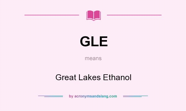What does GLE mean? It stands for Great Lakes Ethanol