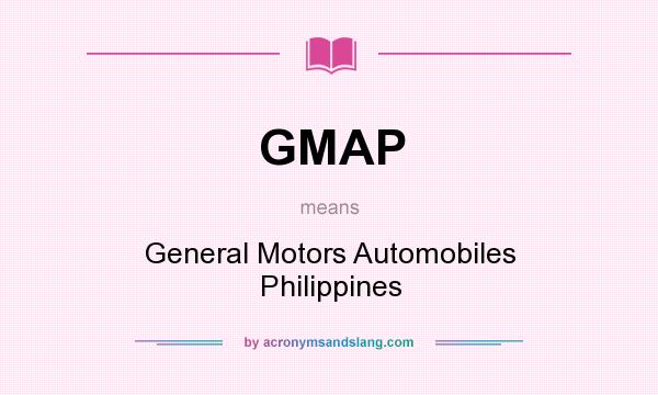What does GMAP mean? It stands for General Motors Automobiles Philippines