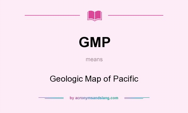 What does GMP mean? It stands for Geologic Map of Pacific