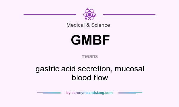 What does GMBF mean? It stands for gastric acid secretion, mucosal blood flow