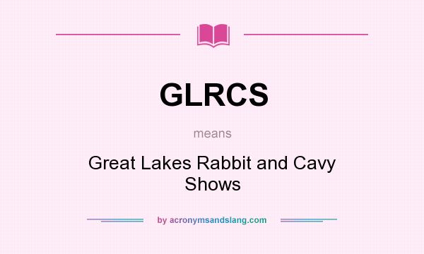 What does GLRCS mean? It stands for Great Lakes Rabbit and Cavy Shows