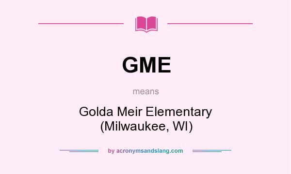 What does GME mean? It stands for Golda Meir Elementary (Milwaukee, WI)