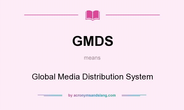What does GMDS mean? It stands for Global Media Distribution System