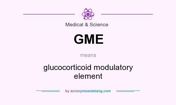 What does GME mean? It stands for glucocorticoid modulatory element