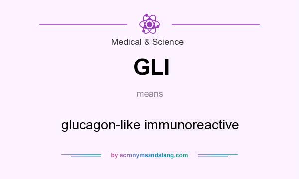 What does GLI mean? It stands for glucagon-like immunoreactive