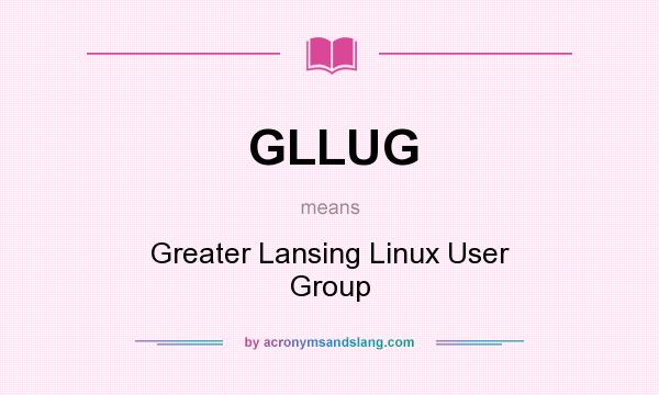 What does GLLUG mean? It stands for Greater Lansing Linux User Group
