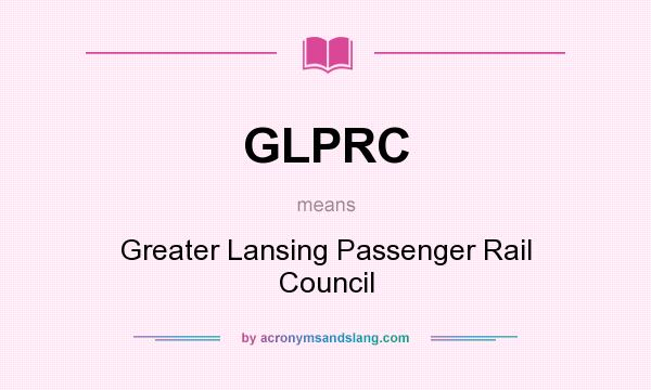 What does GLPRC mean? It stands for Greater Lansing Passenger Rail Council