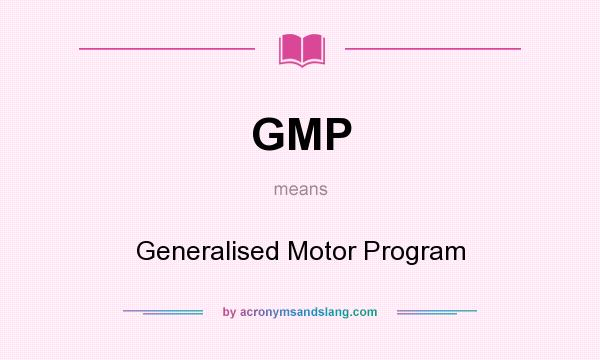 What does GMP mean? It stands for Generalised Motor Program